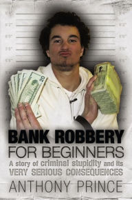 Title: Bank Robbery for Beginners, Author: Anthony Prince