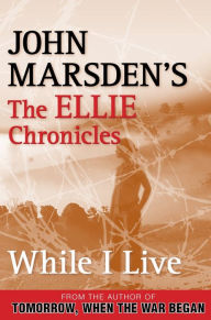 Title: While I Live: The Ellie Chronicles 1, Author: John Marsden