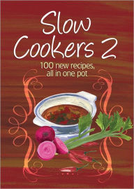 Title: Slow Cookers 2: 100 New Recipes, All in One Pot, Author: Murdoch Books