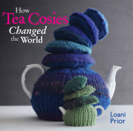 Title: How Tea Cosies Changed the World, Author: Loani Prior