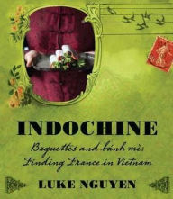 Title: Indochine: Baguettes and Bnh M, Author: Luke Nguyen