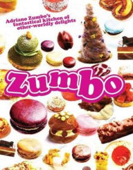 Title: Zumbo: Adriano Zumbo's Fantastical Kitchen of Other-Worldly Delights, Author: Adriano Zumbo