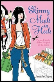 Title: Skinny Meals in Heels: Skinny Dishes for Girls on the Move, Author: Jennifer Joyce