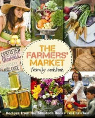 Title: The Farmers' Market Family Cookbook: A Collection of Recipes for Local and Seasonal Produce., Author: 