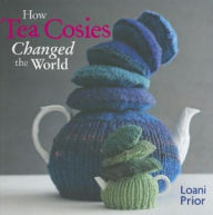 Title: How Tea Cosies Changed the World, Author: Loani Prior