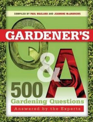 Title: Gardener's Q & A: 500 Gardening Questions Answered by the Experts. Compiled by Paul Wagland & Jeannine McAndrews, Author: Paul Wagland