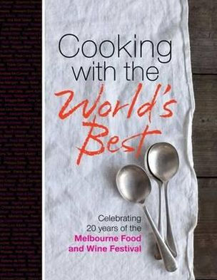Cooking with the World's Best: Celebrating 20 Years of the Melbourne Food and Wine Festival.