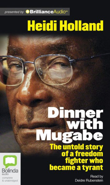 Dinner With Mugabe: The Untold Story of a Freedom Fighter Who Became a Tyrant