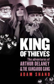 Title: King of Thieves: The Adventures of Arthur Delaney & the Kangaroo Gang, Author: Adam Shand