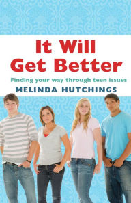 Title: It Will Get Better: Finding Your Way Through Teen Issues, Author: Melinda Hutchings