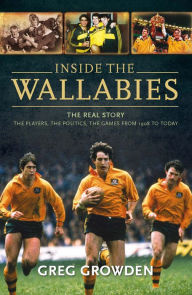 Title: Inside the Wallabies: The real story, the players, the politics and the games from 1908 to today, Author: Greg Growden