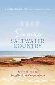 Title: Singing Saltwater Country: Journey to the Songlines of Carpentaria, Author: John Bradley