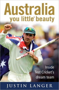 Title: Australia You Little* Beauty: Inside Test Cricket's Dream Team, Author: Justin Langer