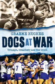 Title: Dogs at War: Triumph, Treachery and the Truth, Author: Graeme Hughes