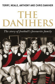 Title: The Danihers: The Story of Football's Favourite Family, Author: Neale Daniher