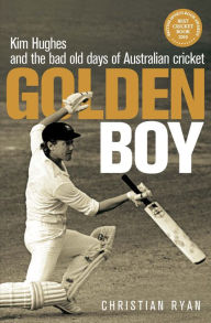 Title: Golden Boy: Kim Hughes and the Bad Old Days of Australian Cricket, Author: Christian Ryan
