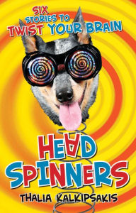 Title: Head Spinners: Six Stories to Twist Your Brain, Author: Thalia Kalkipsakis