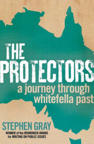 Title: The Protectors: A Journey Through Whitefella Past, Author: Stephen Gray