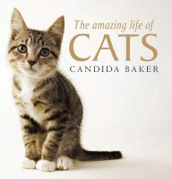 Title: The Amazing Life of Cats, Author: Candida Baker