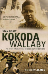 Title: Kokoda Wallaby: Stan Bisset: The Rugby International Who Became a Kokoda Hero, Author: Andrew James