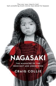 Title: Nagasaki: The Massacre of the Innocent and Unknowing, Author: Craig Collie