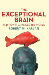 Title: The Exceptional Brain: And How It Changed the World, Author: Robert M. Kaplan