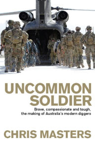 Title: Uncommon Soldier: The Story of the Making of Today's Diggers, Author: Chris Masters