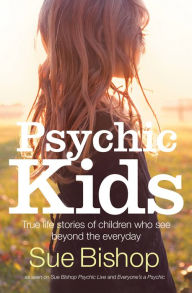 Title: Psychic Kids: True Life Stories of Children Who See Beyond the Everyday, Author: Sue Bishop