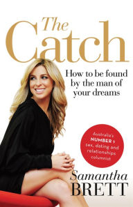 Title: The Catch: How to Be Found by the Man of Your Dreams, Author: Samantha Brett