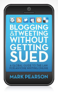 Title: Blogging & Tweeting Without Getting Sued: A Global Guide to the Law for Anyone Writing Online, Author: Mark Pearson