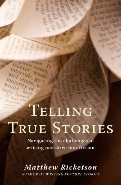 Telling True Stories: Navigating the Challenges of Writing Narrative Non-Fiction