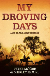 Title: My Droving Days: Life on the Long Paddock, Author: Peter Moore