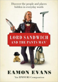 Title: Lord Sandwich and the Pants Man: Discover the people and places hidden in everyday words, Author: Eamon Evans