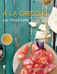 Title: A La Grecque: Our Greek table, Author: Pam Talimanidis