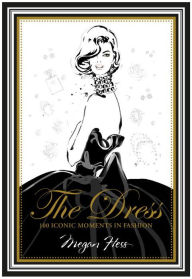 Title: The Dress: 100 Iconic Moments in Fashion, Author: Megan Hess