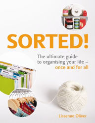 Title: Sorted!:The Ultimate Guide to Organising Your Life - Once and for All, Author: Lissanne Oliver