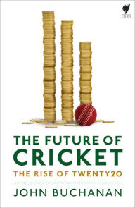 Title: Future of Cricket: The Rise of 20Twenty Cricket, Author: John Buchanan