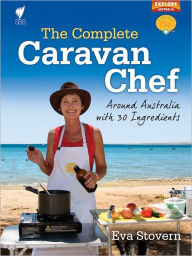 Title: The Complete Caravan Chef: Around Australia with 30 Ingredients, Author: Eva Stovern