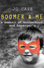 Boomer & Me: A memoir of motherhood, and Asperger's