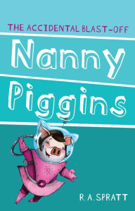 Title: Nanny Piggins and the Accidental Blast-Off, Author: R. A. Spratt