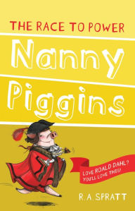 Title: Nanny Piggins and the Race to Power, Author: R. A. Spratt