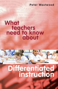 Title: What Teachers Need to Know About Differentiated Instruction, Author: Peter Westwood