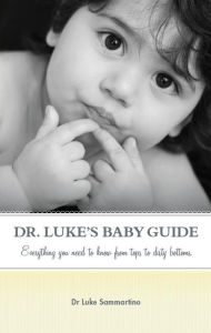 Title: Dr Luke's Baby Guide: Everything you need to know from tops to dirty bottoms, Author: Dr Luke Sammartino