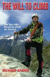 Title: The Will to Climb: The boy who dared to climb Mt Everest, Author: Richard Harris