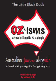 Title: OZ'isms: a tourist's guide & a giggle, Australian 'fun'etic slangwich, Author: Melanie Lumsden-Ablan