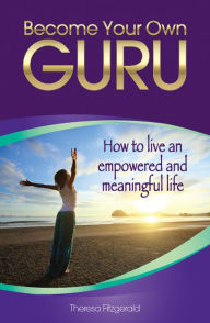 Title: Become Your Own Guru: How to live an empowered and meaningful life, Author: Theresa Fitzgerald