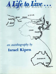 Title: A Life To Live...: An Autobiography, Author: Israel Kipen