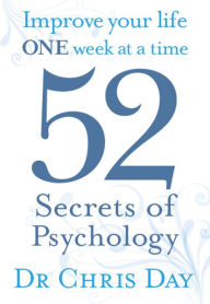 Title: 52 Secrets of Psychology : Improve Your Life One Week At a Time, Author: Chris Day