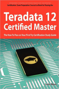 Book downloadable e ebook free Teradata 12 Certified Master Exam Preparation Course In A Book For Passing The Teradata 12 Master Certification Exam - The How To Pass On Your First Try Certification Study Guide DJVU