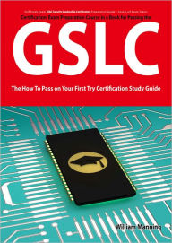 Title: GIAC Security Leadership Certification (GSLC) Exam Preparation Course in a Book for Passing the GSLC Exam - The How To Pass on Your First Try Certification Study Guide, Author: William Manning